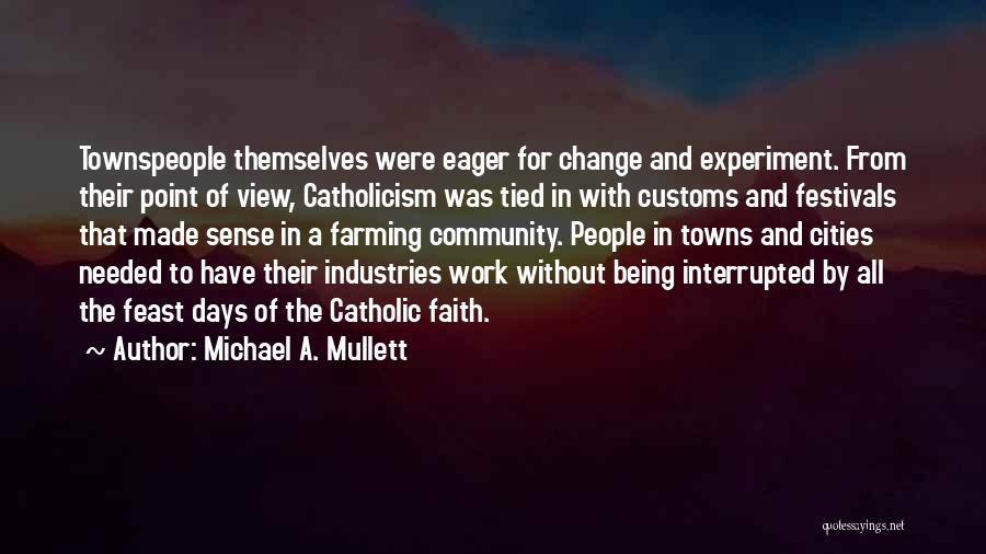 Michael A. Mullett Quotes: Townspeople Themselves Were Eager For Change And Experiment. From Their Point Of View, Catholicism Was Tied In With Customs And