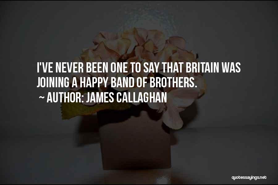 James Callaghan Quotes: I've Never Been One To Say That Britain Was Joining A Happy Band Of Brothers.