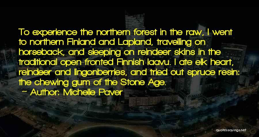 Michelle Paver Quotes: To Experience The Northern Forest In The Raw, I Went To Northern Finland And Lapland, Travelling On Horseback, And Sleeping