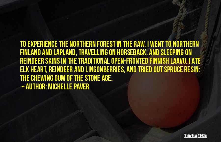 Michelle Paver Quotes: To Experience The Northern Forest In The Raw, I Went To Northern Finland And Lapland, Travelling On Horseback, And Sleeping