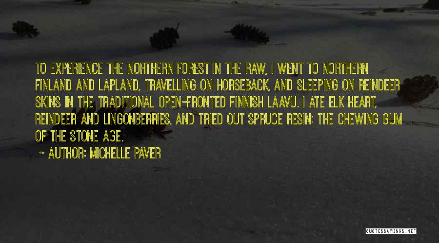 Michelle Paver Quotes: To Experience The Northern Forest In The Raw, I Went To Northern Finland And Lapland, Travelling On Horseback, And Sleeping