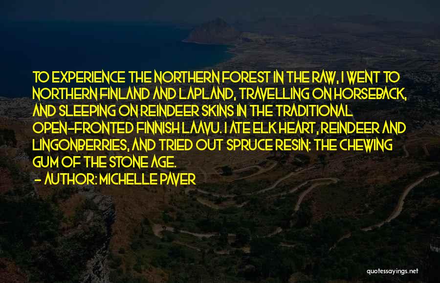 Michelle Paver Quotes: To Experience The Northern Forest In The Raw, I Went To Northern Finland And Lapland, Travelling On Horseback, And Sleeping