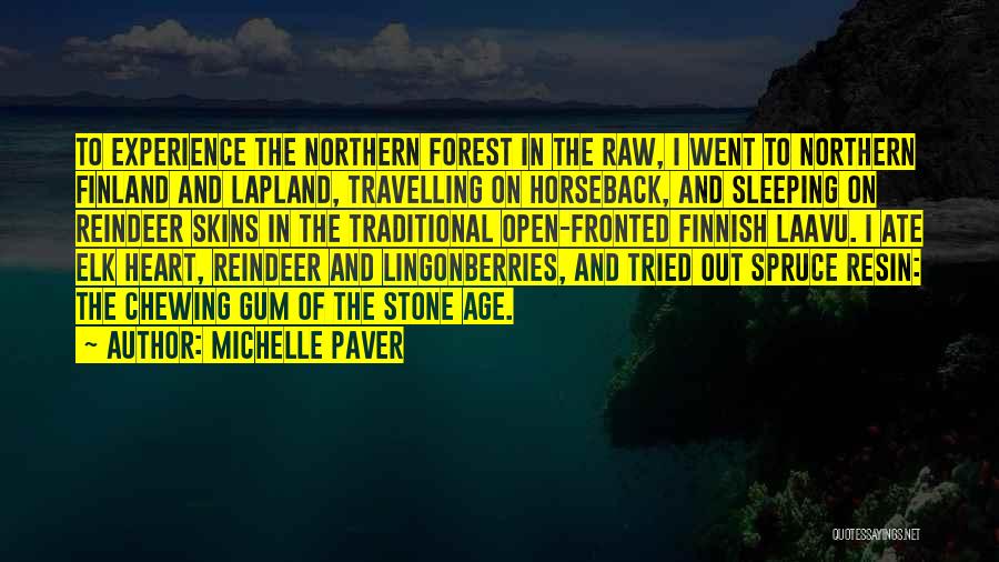 Michelle Paver Quotes: To Experience The Northern Forest In The Raw, I Went To Northern Finland And Lapland, Travelling On Horseback, And Sleeping