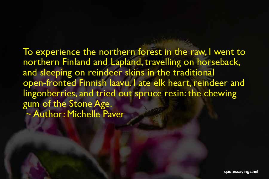 Michelle Paver Quotes: To Experience The Northern Forest In The Raw, I Went To Northern Finland And Lapland, Travelling On Horseback, And Sleeping