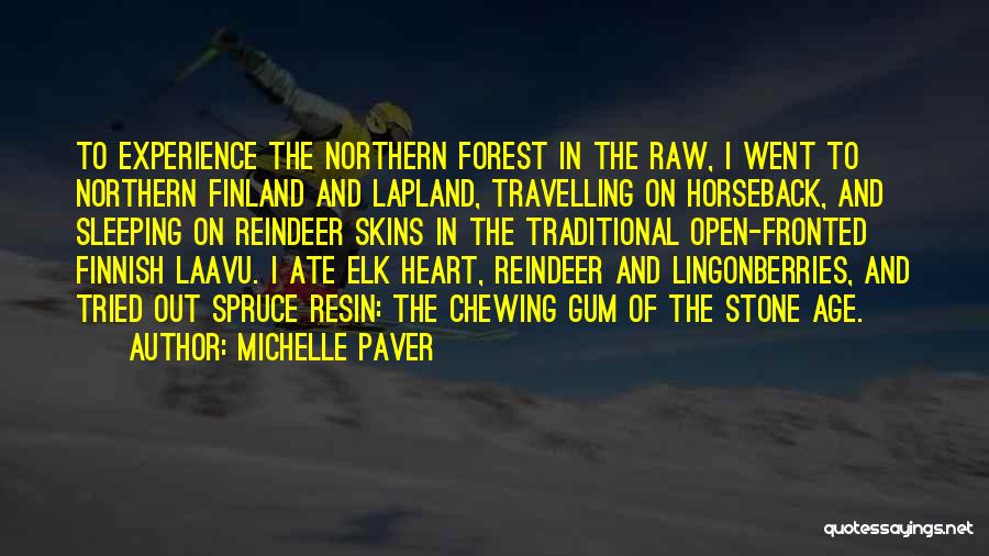 Michelle Paver Quotes: To Experience The Northern Forest In The Raw, I Went To Northern Finland And Lapland, Travelling On Horseback, And Sleeping