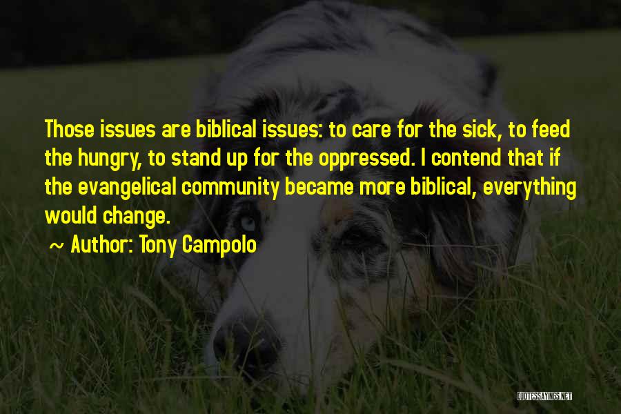 Tony Campolo Quotes: Those Issues Are Biblical Issues: To Care For The Sick, To Feed The Hungry, To Stand Up For The Oppressed.