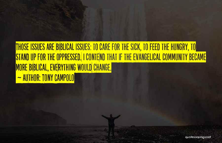 Tony Campolo Quotes: Those Issues Are Biblical Issues: To Care For The Sick, To Feed The Hungry, To Stand Up For The Oppressed.