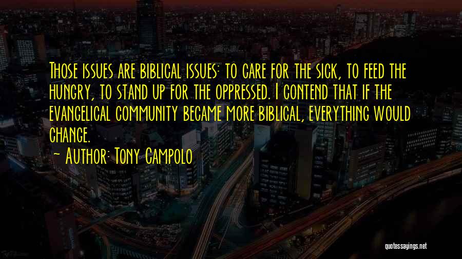 Tony Campolo Quotes: Those Issues Are Biblical Issues: To Care For The Sick, To Feed The Hungry, To Stand Up For The Oppressed.