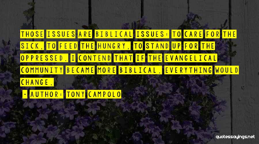 Tony Campolo Quotes: Those Issues Are Biblical Issues: To Care For The Sick, To Feed The Hungry, To Stand Up For The Oppressed.