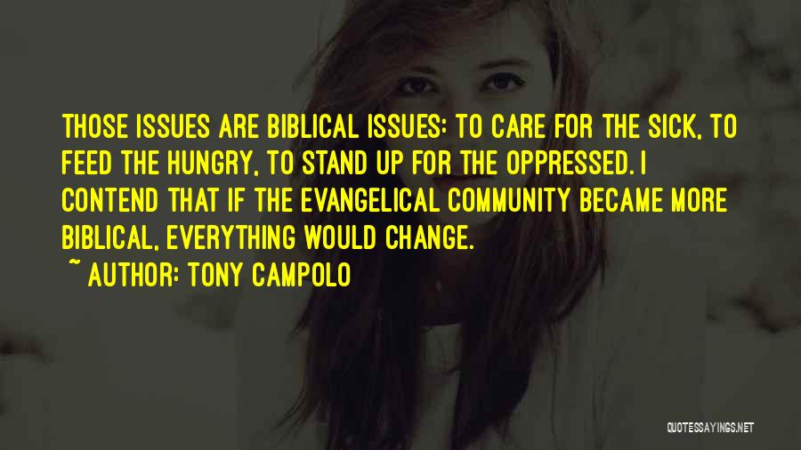 Tony Campolo Quotes: Those Issues Are Biblical Issues: To Care For The Sick, To Feed The Hungry, To Stand Up For The Oppressed.