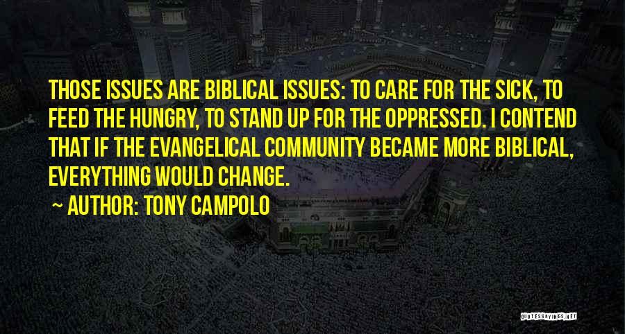 Tony Campolo Quotes: Those Issues Are Biblical Issues: To Care For The Sick, To Feed The Hungry, To Stand Up For The Oppressed.