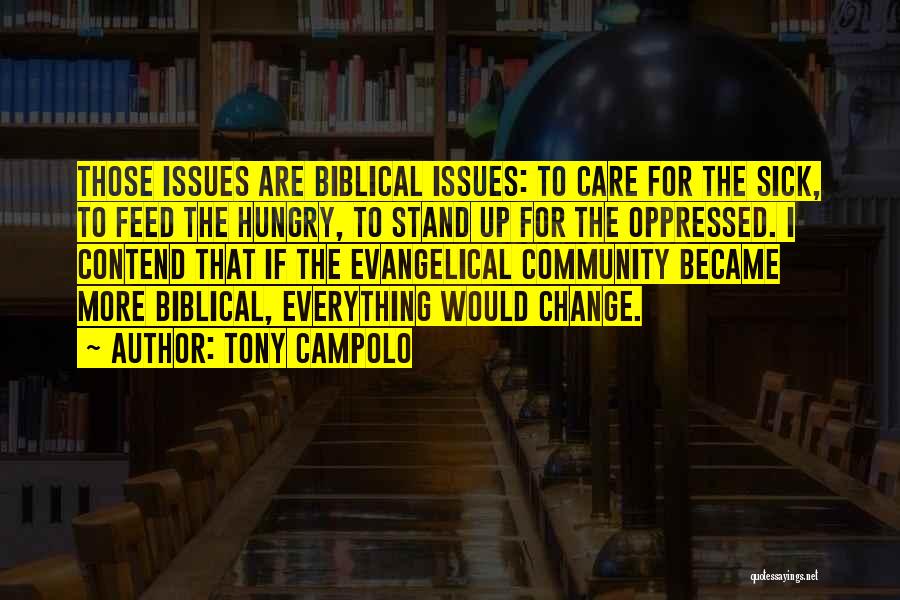 Tony Campolo Quotes: Those Issues Are Biblical Issues: To Care For The Sick, To Feed The Hungry, To Stand Up For The Oppressed.