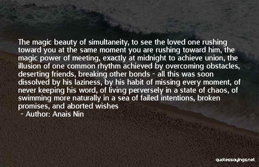 Anais Nin Quotes: The Magic Beauty Of Simultaneity, To See The Loved One Rushing Toward You At The Same Moment You Are Rushing