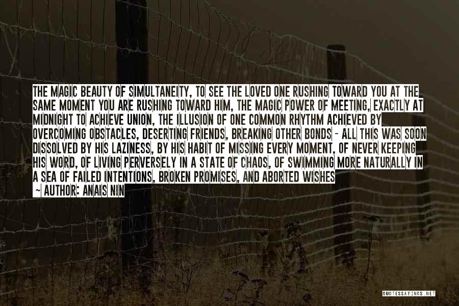 Anais Nin Quotes: The Magic Beauty Of Simultaneity, To See The Loved One Rushing Toward You At The Same Moment You Are Rushing
