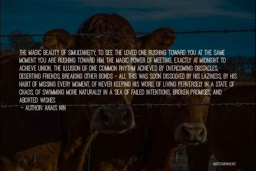 Anais Nin Quotes: The Magic Beauty Of Simultaneity, To See The Loved One Rushing Toward You At The Same Moment You Are Rushing