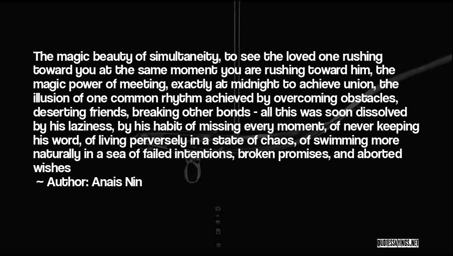 Anais Nin Quotes: The Magic Beauty Of Simultaneity, To See The Loved One Rushing Toward You At The Same Moment You Are Rushing