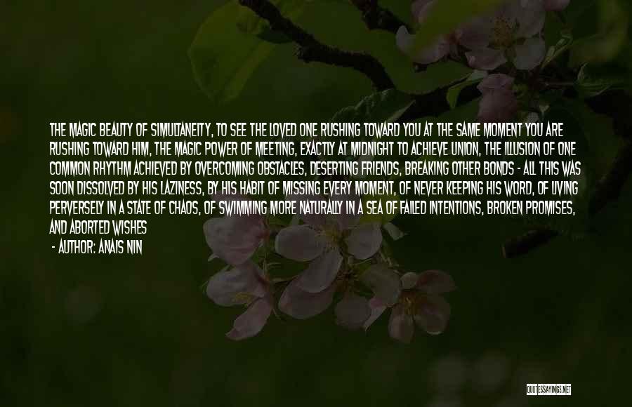 Anais Nin Quotes: The Magic Beauty Of Simultaneity, To See The Loved One Rushing Toward You At The Same Moment You Are Rushing
