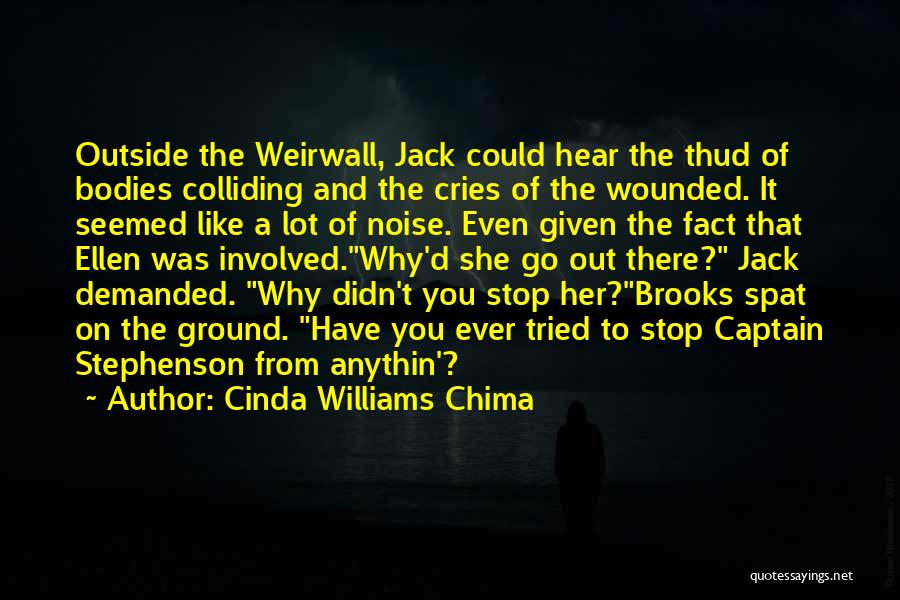 Cinda Williams Chima Quotes: Outside The Weirwall, Jack Could Hear The Thud Of Bodies Colliding And The Cries Of The Wounded. It Seemed Like
