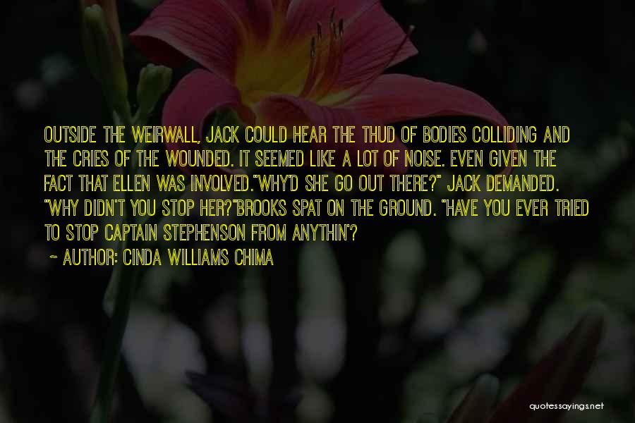 Cinda Williams Chima Quotes: Outside The Weirwall, Jack Could Hear The Thud Of Bodies Colliding And The Cries Of The Wounded. It Seemed Like