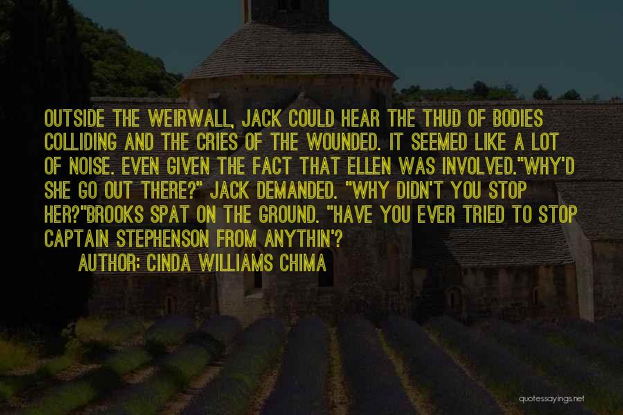 Cinda Williams Chima Quotes: Outside The Weirwall, Jack Could Hear The Thud Of Bodies Colliding And The Cries Of The Wounded. It Seemed Like