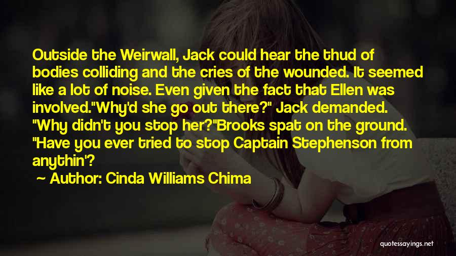 Cinda Williams Chima Quotes: Outside The Weirwall, Jack Could Hear The Thud Of Bodies Colliding And The Cries Of The Wounded. It Seemed Like