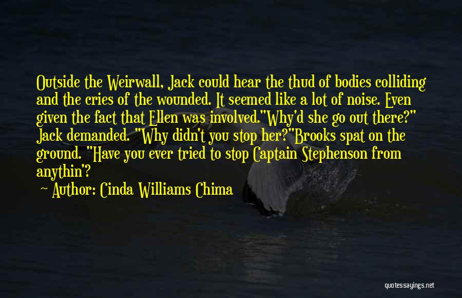 Cinda Williams Chima Quotes: Outside The Weirwall, Jack Could Hear The Thud Of Bodies Colliding And The Cries Of The Wounded. It Seemed Like