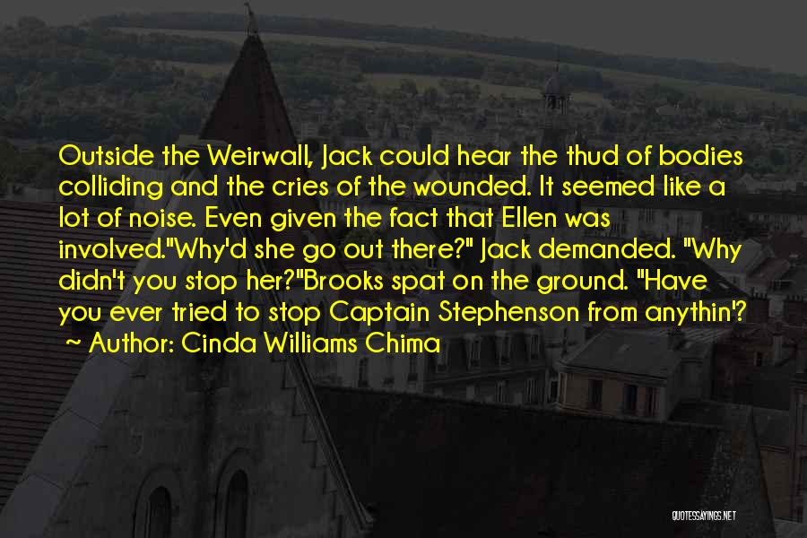 Cinda Williams Chima Quotes: Outside The Weirwall, Jack Could Hear The Thud Of Bodies Colliding And The Cries Of The Wounded. It Seemed Like
