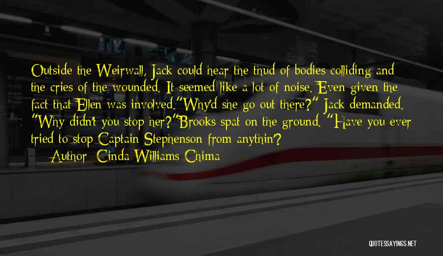 Cinda Williams Chima Quotes: Outside The Weirwall, Jack Could Hear The Thud Of Bodies Colliding And The Cries Of The Wounded. It Seemed Like