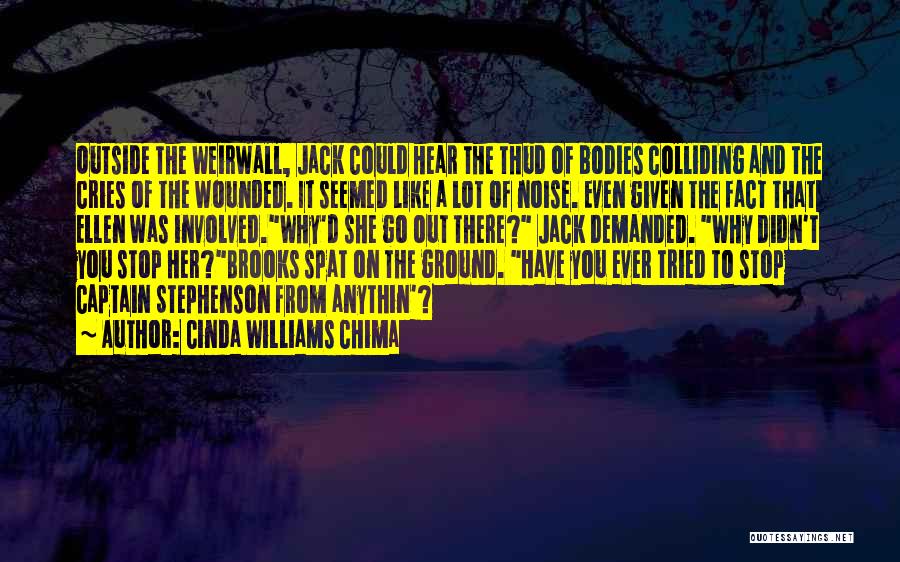 Cinda Williams Chima Quotes: Outside The Weirwall, Jack Could Hear The Thud Of Bodies Colliding And The Cries Of The Wounded. It Seemed Like
