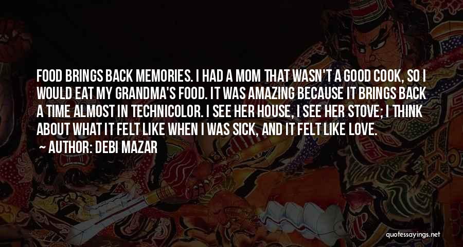 Debi Mazar Quotes: Food Brings Back Memories. I Had A Mom That Wasn't A Good Cook, So I Would Eat My Grandma's Food.