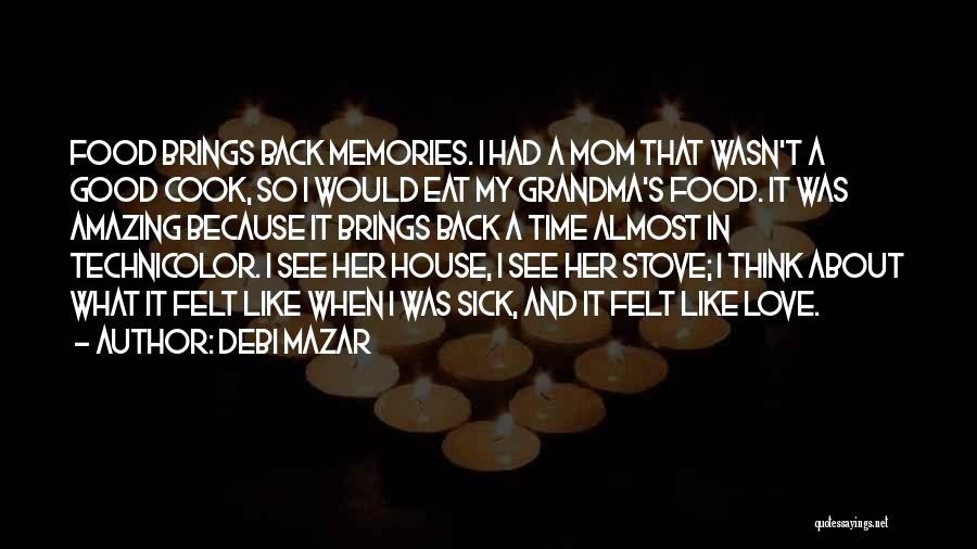 Debi Mazar Quotes: Food Brings Back Memories. I Had A Mom That Wasn't A Good Cook, So I Would Eat My Grandma's Food.