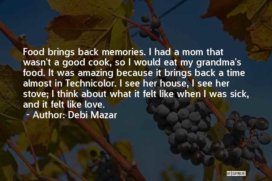 Debi Mazar Quotes: Food Brings Back Memories. I Had A Mom That Wasn't A Good Cook, So I Would Eat My Grandma's Food.