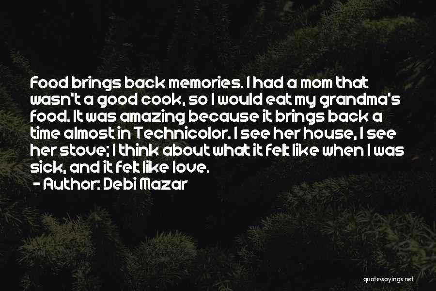 Debi Mazar Quotes: Food Brings Back Memories. I Had A Mom That Wasn't A Good Cook, So I Would Eat My Grandma's Food.