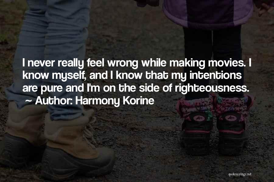 Harmony Korine Quotes: I Never Really Feel Wrong While Making Movies. I Know Myself, And I Know That My Intentions Are Pure And