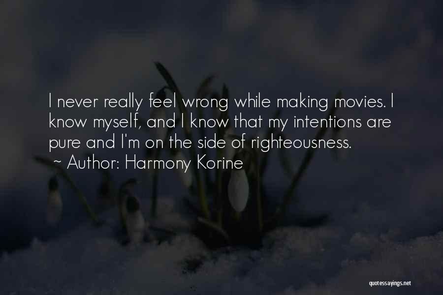 Harmony Korine Quotes: I Never Really Feel Wrong While Making Movies. I Know Myself, And I Know That My Intentions Are Pure And