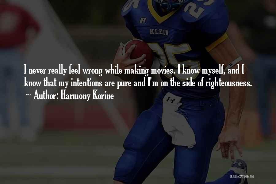 Harmony Korine Quotes: I Never Really Feel Wrong While Making Movies. I Know Myself, And I Know That My Intentions Are Pure And