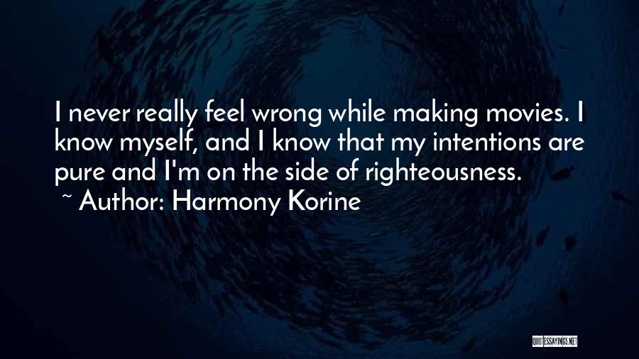 Harmony Korine Quotes: I Never Really Feel Wrong While Making Movies. I Know Myself, And I Know That My Intentions Are Pure And