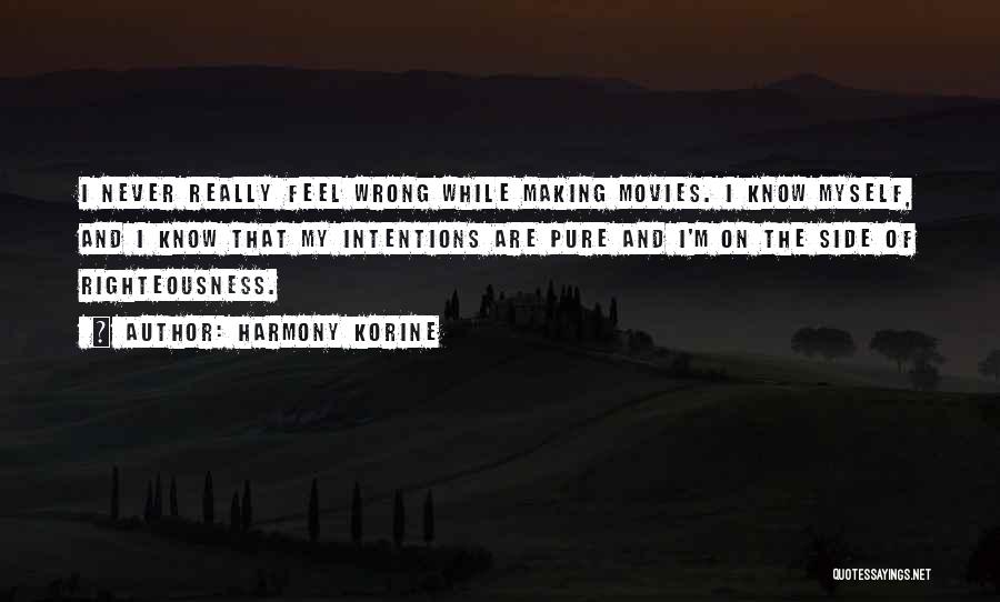 Harmony Korine Quotes: I Never Really Feel Wrong While Making Movies. I Know Myself, And I Know That My Intentions Are Pure And