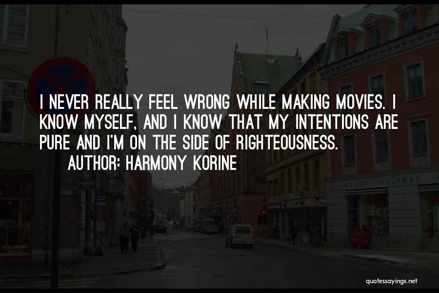 Harmony Korine Quotes: I Never Really Feel Wrong While Making Movies. I Know Myself, And I Know That My Intentions Are Pure And