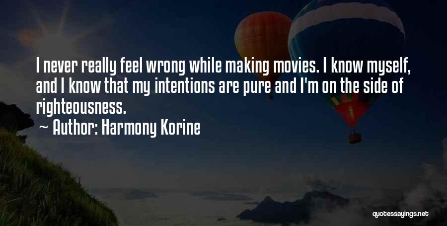 Harmony Korine Quotes: I Never Really Feel Wrong While Making Movies. I Know Myself, And I Know That My Intentions Are Pure And