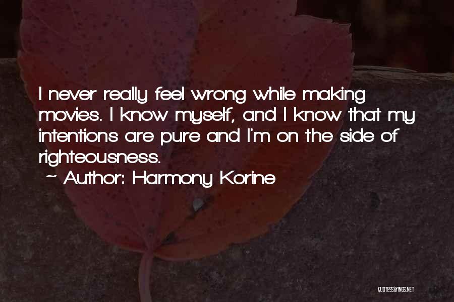 Harmony Korine Quotes: I Never Really Feel Wrong While Making Movies. I Know Myself, And I Know That My Intentions Are Pure And