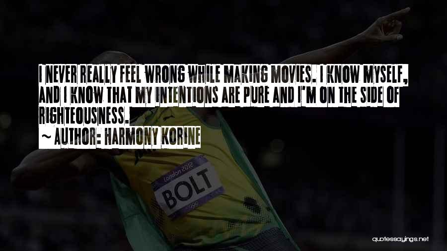Harmony Korine Quotes: I Never Really Feel Wrong While Making Movies. I Know Myself, And I Know That My Intentions Are Pure And