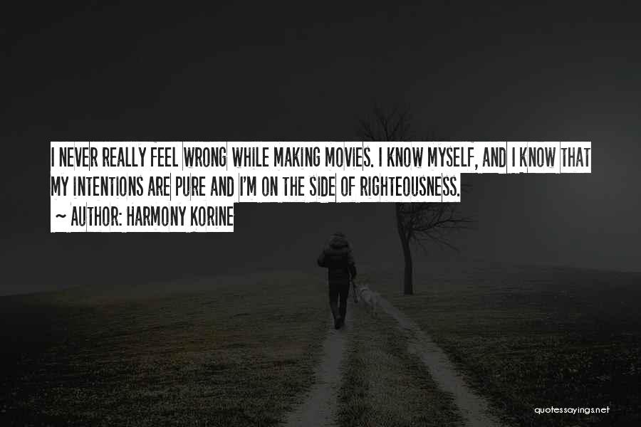 Harmony Korine Quotes: I Never Really Feel Wrong While Making Movies. I Know Myself, And I Know That My Intentions Are Pure And