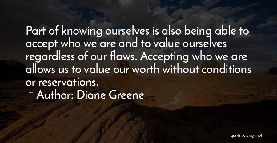 Diane Greene Quotes: Part Of Knowing Ourselves Is Also Being Able To Accept Who We Are And To Value Ourselves Regardless Of Our