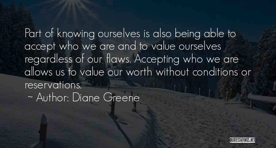 Diane Greene Quotes: Part Of Knowing Ourselves Is Also Being Able To Accept Who We Are And To Value Ourselves Regardless Of Our