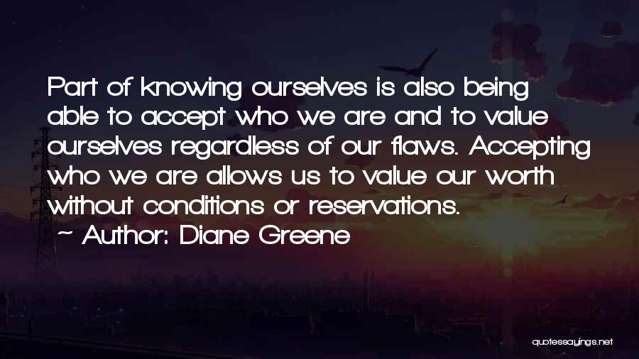 Diane Greene Quotes: Part Of Knowing Ourselves Is Also Being Able To Accept Who We Are And To Value Ourselves Regardless Of Our