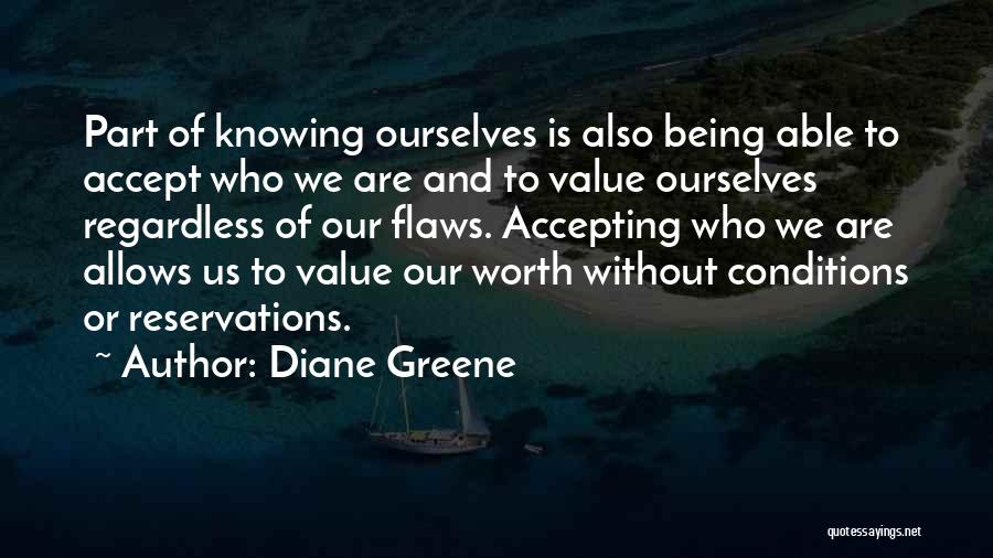 Diane Greene Quotes: Part Of Knowing Ourselves Is Also Being Able To Accept Who We Are And To Value Ourselves Regardless Of Our