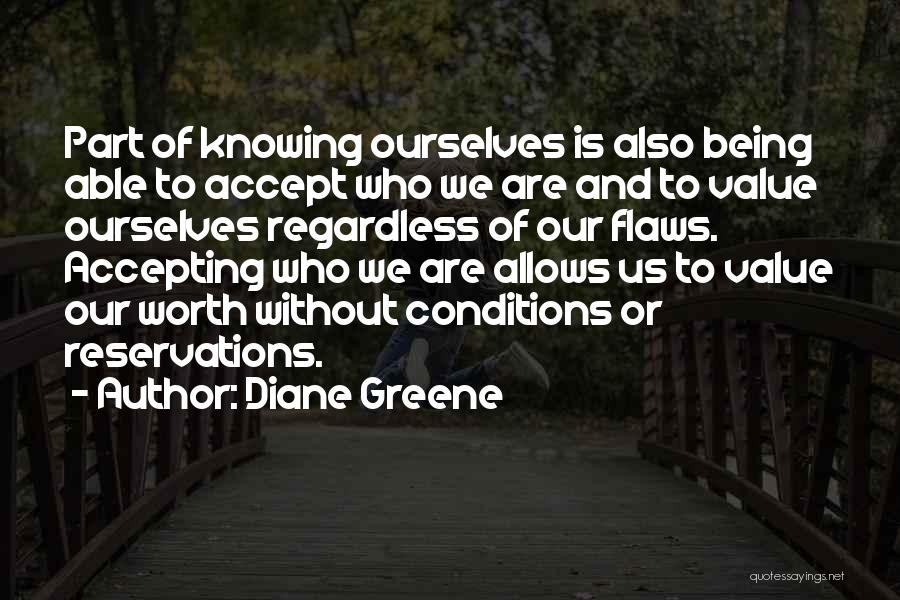 Diane Greene Quotes: Part Of Knowing Ourselves Is Also Being Able To Accept Who We Are And To Value Ourselves Regardless Of Our