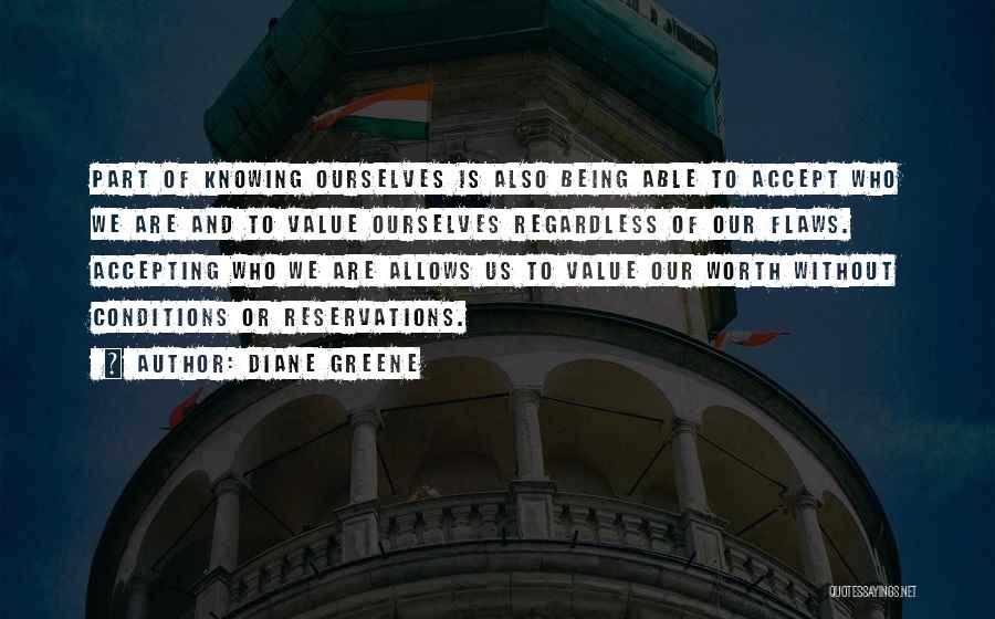 Diane Greene Quotes: Part Of Knowing Ourselves Is Also Being Able To Accept Who We Are And To Value Ourselves Regardless Of Our