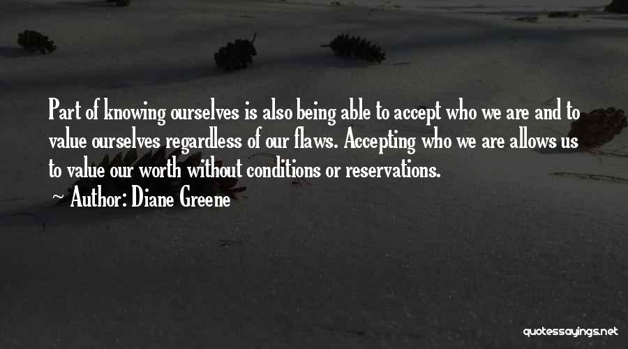 Diane Greene Quotes: Part Of Knowing Ourselves Is Also Being Able To Accept Who We Are And To Value Ourselves Regardless Of Our